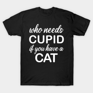 WHO NEEDS CUPID T-Shirt